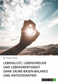 Lebenslust, Lebensfreude und Lebenswertigkeit dank Säure-Basen-Balance und Antioxidantien - Thomas Tanner - E-Book