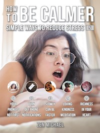 How To Be Calmer 5 - Simple Ways To Reduce Stress - Zen Michael - E-Book