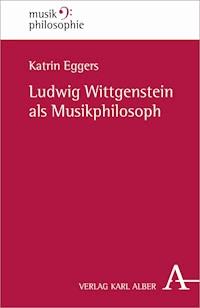 Ludwig Wittgenstein als Musikphilosoph - Katrin Eggers - E-Book