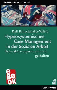 Hypnosystemisches Case Management in der Sozialen Arbeit - Ralf Kluschatzka-Valera - E-Book