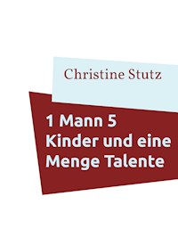 1 Mann 5 Kinder und eine Menge Talente - Christine Stutz - E-Book