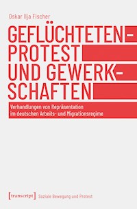 Geflüchtetenprotest und Gewerkschaften - Oskar Ilja Fischer - kostenlos E-Book