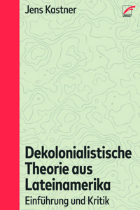 Dekolonialistische Theorie aus Lateinamerika - Jens Kastner - E-Book
