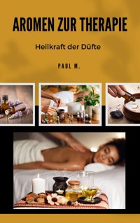 Aromen zur Therapie - Paul M. - E-Book