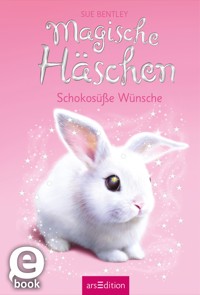 Magische Häschen – Schokosüße Wünsche - Sue Bentley - E-Book