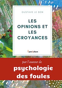 Les opinions et les croyances : Genèse, Évolution - Gustave Le Bon - E-Book