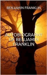 Autobiography of Benjamin Franklin (Illustrated) - Benjamin Franklin - E-Book