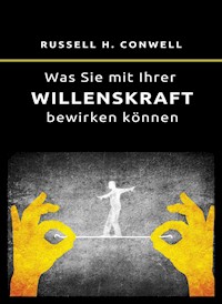 Was Sie mit Ihrer Willenskraft bewirken können (übersetzt) - Russell H. Conwell - E-Book