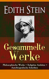 Gesammelte Werke: Philosophische Werke + Religiöse Aufsätze + Autobiografische Schriften - Edith Stein - E-Book