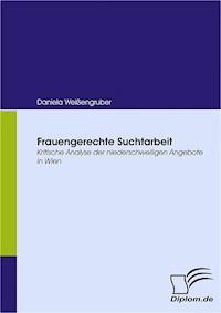 Frauengerechte Suchtarbeit - Daniela Weissengruber - E-Book