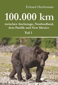 100.000 km zwischen Anchorage, Neufundland, dem Pazifik und New Mexico - Teil 1 - Erhard  Heckmann - E-Book
