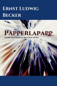 Papperlapapp   -   Wenn der Himmel die Erde küsst - Ernst Ludwig Becker - E-Book