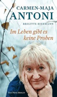 Im Leben gibt es keine Proben - Carmen-Maja Antoni - E-Book