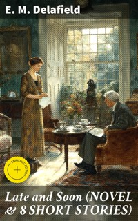 Late and Soon (NOVEL & 8 SHORT STORIES) - E. M. Delafield - E-Book