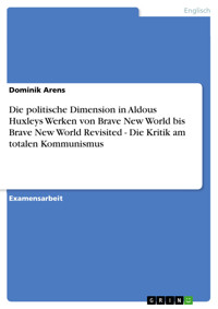 Die politische Dimension in Aldous Huxleys Werken von Brave New World bis Brave New World Revisited - Die Kritik am totalen Kommunismus - Dominik Arens - E-Book