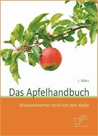 Das Apfelhandbuch: Wissenswertes rund um den Apfel - L. März - E-Book