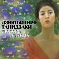 Любовь глупца - Дзюнъитиро Танидзаки - Hörbuch