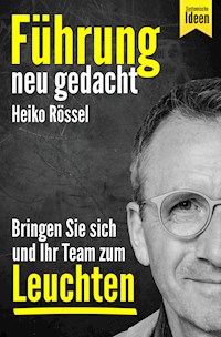 Führung neu gedacht – bringen Sie sich und Ihr Team zum Leuchten - Heiko Rössel - E-Book