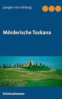 Mörderische Toskana - Juergen von Rehberg - E-Book