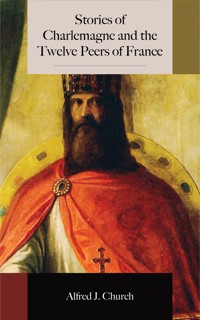 Stories of Charlemagne and the Twelve Peers of France - Alfred J. Church - E-Book