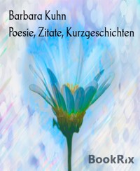 Poesie, Zitate, Kurzgeschichten - Barbara Kuhn - E-Book
