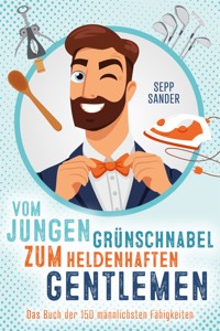 Vom jungen Grünschnabel zum heldenhaften Gentleman - Sepp Sander - E-Book