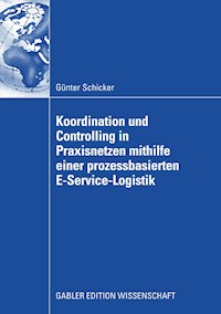 Koordination und Controlling in Praxisnetzen mithilfe einer prozessbasierten E-Service-Logistik - Günter Schicker - E-Book