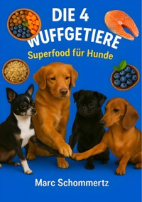 Die 4 Wuffgetiere - Superfood für Hunde - Marc Schommertz - E-Book
