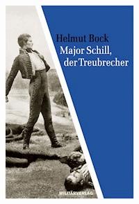 Major Schill, der Treubrecher - Helmut Bock - E-Book