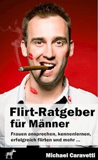 Flirt-Ratgeber für Männer - Michael Caravetti - E-Book