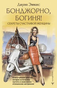 Бонджорно, богиня! Секреты счастливой женщины - Джулия Эмманс - E-Book