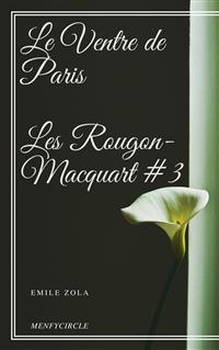 Le Ventre de Paris Les Rougon-Macquart #3  - Emile Zola - E-Book