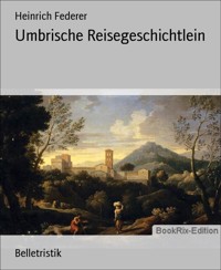 Umbrische Reisegeschichtlein - Heinrich Federer - E-Book