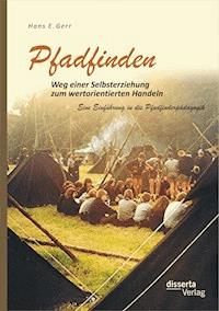 Pfadfinden – Weg einer Selbsterziehung zum wertorientierten Handeln: Eine Einführung in die Pfadfinderpädagogik - Hans E. Gerr - E-Book