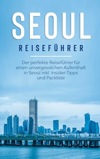 Seoul Reiseführer: Der perfekte Reiseführer für einen unvergesslichen Aufenthalt in Seoul inkl. Insider-Tipps und Packliste - Katrin Bleeker - E-Book