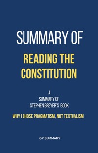 Summary of Reading the Constitution by Stephen Breyer: Why I Chose Pragmatism, Not Textualism - SUMMARY GP - E-Book