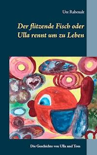 Der flitzende Fisch oder Ulla rennt um zu Leben - Ute Rabenalt - E-Book