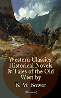 Western Classics, Historical Novels & Tales of the Old West by B. M. Bower (Illustrated) - B.m. Bower - E-Book