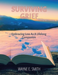 Surviving Grief - Wayne E. Smith - E-Book