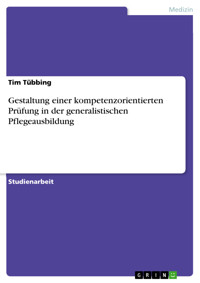Gestaltung einer kompetenzorientierten Prüfung in der generalistischen Pflegeausbildung - Tim Tübbing - E-Book