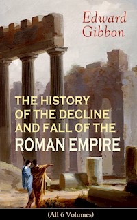THE HISTORY OF THE DECLINE AND FALL OF THE ROMAN EMPIRE (All 6 Volumes) - Edward Gibbon - E-Book