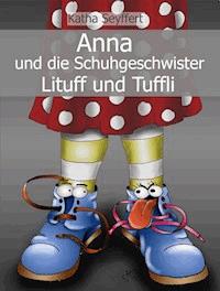 Anna und die Schuhgeschwister Lituff und Tuffli - Katha Seyffert - E-Book