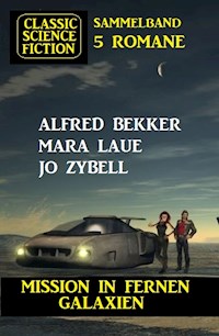 Mission in fernen Galaxien: Science Fiction Classic Sammelband 5 Romane - Alfred Bekker - E-Book