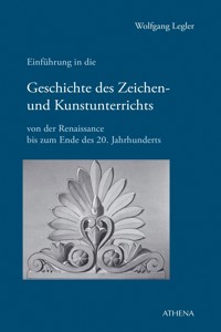 Einführung in die Geschichte des Zeichen- und Kunstunterrichts - Wolfgang Legler - E-Book