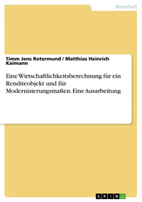 Eine Wirtschaftlichkeitsberechnung für ein Renditeobjekt und für Modernisierungsmaßen. Eine Ausarbeitung - Timm Jens Rotermund - E-Book