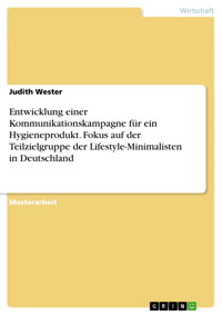 Entwicklung einer Kommunikationskampagne für ein Hygieneprodukt. Fokus auf der Teilzielgruppe der Lifestyle-Minimalisten in Deutschland - Judith Wester - E-Book
