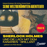 Sherlock Holmes und die Lady mit dem Kanarien-Brillant (Seine weltberühmten Abenteuer, Folge 18) - Sir Arthur Conan Doyle - Hörbuch