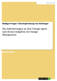 Die Anforderungen an den Change Agent und dessen Aufgaben im Change Management - Rüdiger Frager - E-Book