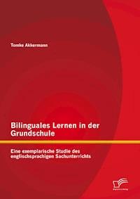 Bilinguales Lernen in der Grundschule: Eine exemplarische Studie des englischsprachigen Sachunterrichts - Tomke Akkermann - E-Book