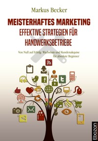 Meisterhaftes Marketing: Effektive Strategien für Handwerksbetriebe - Markus Becker - E-Book